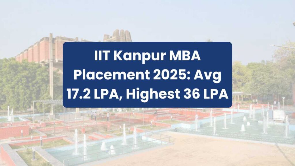IIT Kanpur MBA Placement 2025: Avg 17.2 LPA, Highest 36 LPA